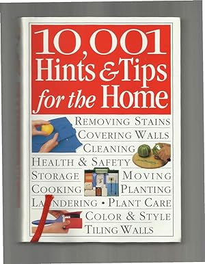 Seller image for 10,001 HINTS & TIPS FOR THE HOME: Removing Stains, Covering Walls, Cleaning, Health & Safety, Storage, Moving, Cooking, Planting, Laundering, Plant Care, Color & Style, Tiling Walls. for sale by Chris Fessler, Bookseller