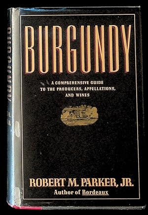 Burgundy. A Comprehensive Guide to the Producers, Appelations, and Wines