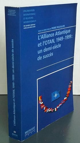 L'ALLIANCE ATLANTIQUE ET L'OTAN 1949-1999 ; UN DEMI SIECLE DE SUCCES