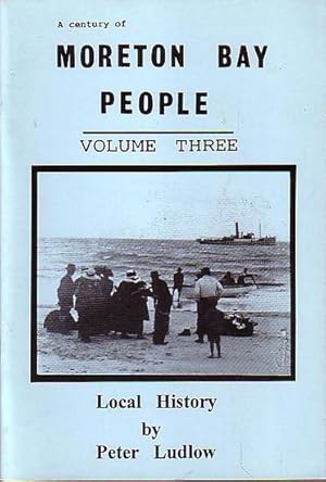 Imagen del vendedor de A CENTURY OF MORETON BAY PEOPLE - Volume Three a la venta por Jean-Louis Boglio Maritime Books