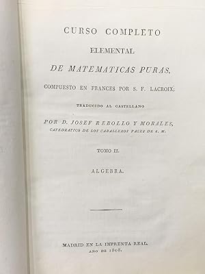 Imagen del vendedor de Curso completo elemental de Matemticas Puras. (Tomo II lgebra. Tomo III: Elementos de Geometra. Tomo IV: Tratado elemental de trigonometra rectilnea y esfrica y de la aplicacin del lgebra a la geometra. a la venta por MUNDUS LIBRI- ANA FORTES