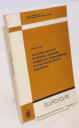 Nauczanie medycyny na wydziale lekarskim uniwersytetu jagiellonskiego w dobie rzeczpospolitej kra...