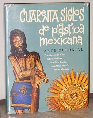 Image du vendeur pour Cuarenta Siglos de Plastica Mexicana : Arte Colonial mis en vente par Exquisite Corpse Booksellers
