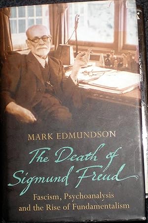 The Death Of Sigmund Freud: Fascism , Psychoanalysis and the Rise of Fundamentalism