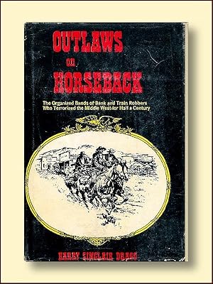 Outlaws on Horseback the Organized Bands of Bank and Train Robbers Wh Terrorized the Middle West ...