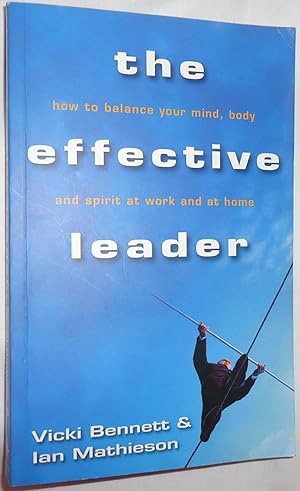 The Effective Leader: How To Balance Your Mind, Body and Spirit at Work and at Home