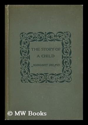 Seller image for The Story of a Child, by Margaret Deland for sale by MW Books Ltd.