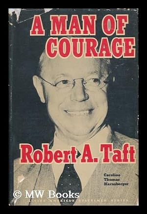 Seller image for A Man of Courage, Robert A. Taft. Foreword by Lloyd Bowers Taft for sale by MW Books