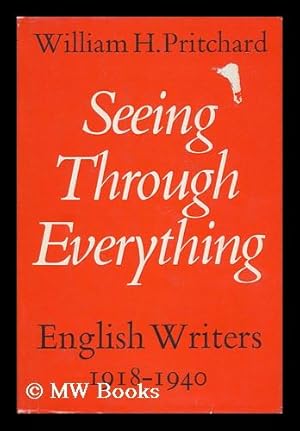 Bild des Verkufers fr Seeing through Everything : English Writers, 1918-1940 / William H. Pritchard zum Verkauf von MW Books