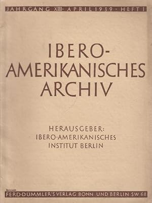 Image du vendeur pour Ibero - Amerikanisches Archiv. Herausgeber: Ibero-Amerikanisches Institut Berlin. Jahrgang XIII, Heft 1, April 1939. Aufstze: Otto Quelle 'Vom deutschen Bergbau und Httenwesen in Spanien bis zur Ankunft A. von Humboldts' / Gertrud Richert ' Portugal in Vergangenheit und Gegenwart' / Madaline W. Nichols 'Der Gaucho als literarische Figur - eine bibliographische Studie' / Kleine Mitteilungen von Hans Roemer, Otto Quelle, Peter Bock / Literaturbericht und: Ibero - Amerikanische Bibliographie XXXVI - H. Praesent 'Verzeichnis der deutsch - sprachigen Literatur'. mis en vente par Antiquariat Carl Wegner