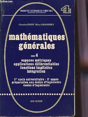 Imagen del vendedor de MATHEMATIQUES GENERALES / TOME 4 : ESPACES METRIQUES, APPLICATIONS DIFFERENTIABLES, FONCTIONS IMPLICITES? INTEGRATION / 1er CYCLE UNIVERSITAIRE - 2 ANNEE - PREPARATION AUX ECOLES D4INGENIEURS - ECOLES D'INGENIEURS / 2 EDITION. a la venta por Le-Livre