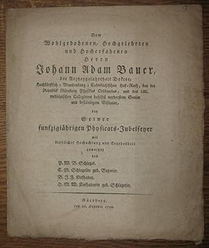 Dem Wohlgebohrnen, Hochgelehrten und Hocherfahrnen Herrn Johann Adam Bauer, der Arzneygelahrtheit...