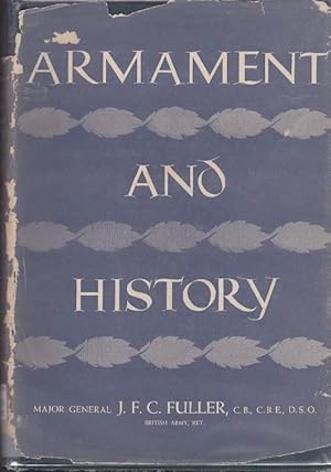 Imagen del vendedor de Armament and History: A Study of the Influence of Armament on History from the Dawn of Classical Warfare to the Second World War a la venta por Clausen Books, RMABA