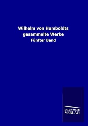 Seller image for Wilhelm von Humboldts gesammelte Werke : Fnfter Band for sale by AHA-BUCH GmbH