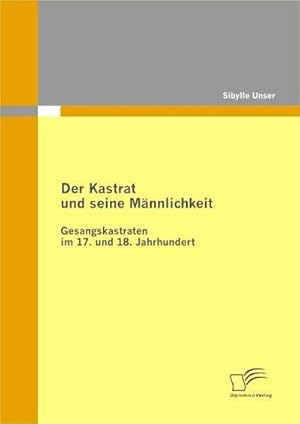 Bild des Verkufers fr Der Kastrat und seine Mnnlichkeit : Gesangskastraten im 17. und 18. Jahrhundert zum Verkauf von AHA-BUCH GmbH