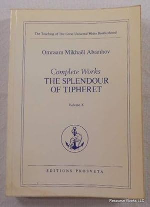 The Splendour of Tipheret. Complete Works Volume X Initiatic Teaching of the Fraternite Blanche U...