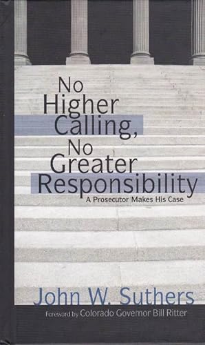 Image du vendeur pour No Higher Calling, No Greater Responsibility: A Prosecuter Makes His Case mis en vente par Clausen Books, RMABA