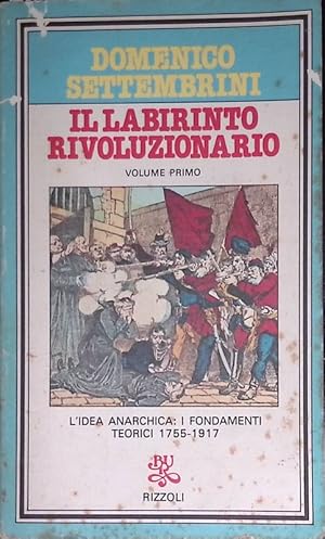 Il labirinto rivoluzionario. Vol.1 L'idea anarchica: i fondamenti teorici 1755-1917
