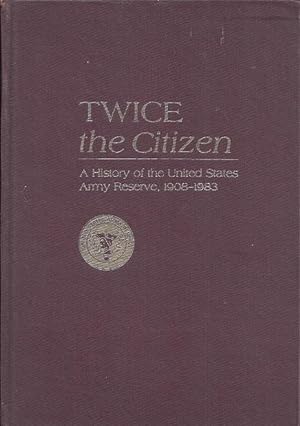 Imagen del vendedor de Twice the Citizen: A History of the United States Army Reserve, 1908-1983 a la venta por BJ's Book Barn