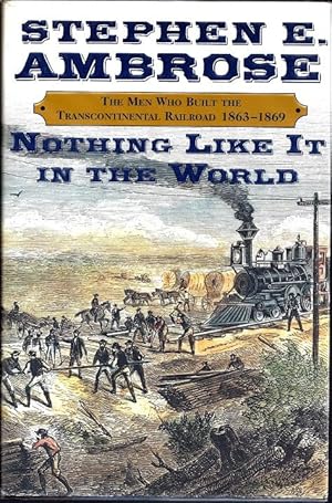 Nothing Like It In The World: The Men Who Built the Transcontinental Railroad, 1863-1869