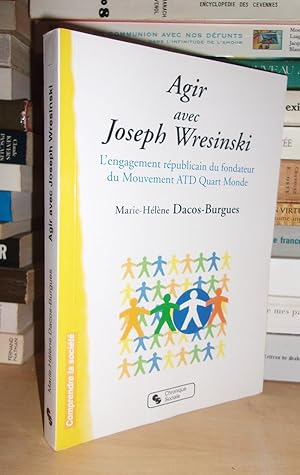 Immagine del venditore per AGIR AVEC JOSEPH WRESINSKI : L'engagement Rpublicain Du Fondateur Du Mouvement ATD Quart Monde venduto da Planet's books