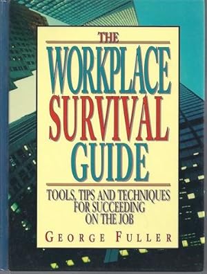 The Workplace Survival Guide: Tools, Tips and Techniques for Succeeding on the Job