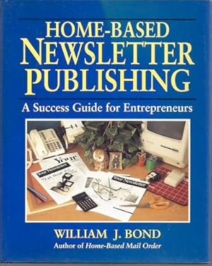 Home-Based Newsletter Publishing: A Success Guide for Entrepreneurs