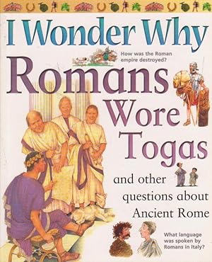 I Wonder Why Romans Wore Togas and other questions about Ancient Rome