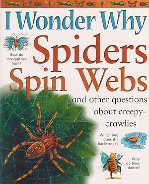 I Wonder Why Spiders Spin Webs and other questions about creepy-crawlies