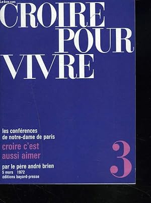 Seller image for CROIRE POUR VIVRE. LES CONFERENCES DE NOTRE-DAME DE PARIS. N3. 5 MARS 1972. CROIRE C'EST AUSSI AIMER. for sale by Le-Livre