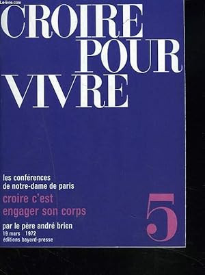 Seller image for CROIRE POUR VIVRE. LES CONFERENCES DE NOTRE-DAME DE PARIS. N5, 19 MARS 1972. CROIRE C'EST ENGAGER SON CORPS. for sale by Le-Livre