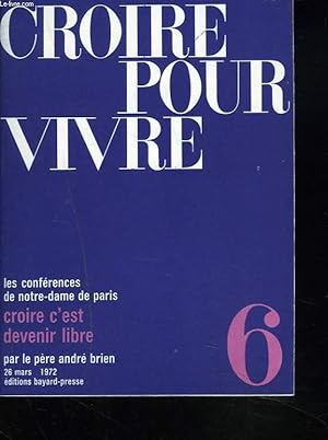 Seller image for CROIRE POUR VIVRE. LES CONFERENCES DE NOTRE-DAME DE PARIS. N6, 26 MARS 1972. CROIRE C'EST DEVENIR LIBRE. for sale by Le-Livre