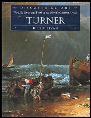 Discovering Art. The Life, Times and Work of the World's Greatest Artists. Turner