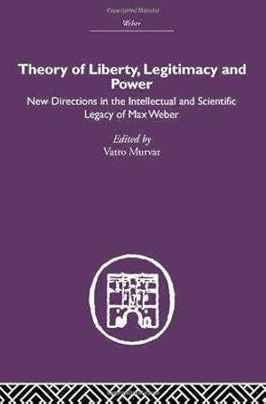 Theory of Liberty, Legitimacy and Power: New Directions in The Intellectual and Scientific Legacy...