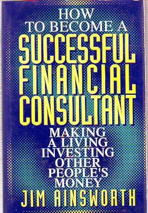 HOW TO BECOME A SUCCESSFUL FINANCIAL CONSULTATNT. MAKING A LIVING INVESTING OTHER PEOPLE'S MONEY.