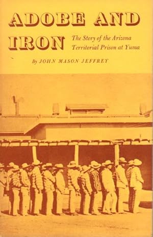 Bild des Verkufers fr ADOBE AND IRON: The Story of the Arizona Territorial Prison at Yuma. zum Verkauf von Bookfever, IOBA  (Volk & Iiams)