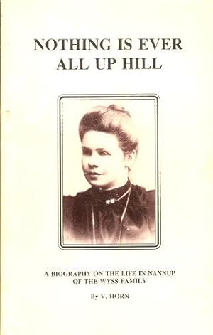 Seller image for NOTHING IS EVER ALL UPHILL : A Biography of the Life in Nannup of the Wyss Family for sale by Grandmahawk's Eyrie