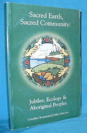 Sacred Earth, Sacred Community: Jubilee, Ecology and Aboriginal Peoples