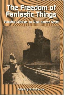 THE FREEDOM OF FANTASTIC THINGS Selected Criticism on Clark Ashton Smith