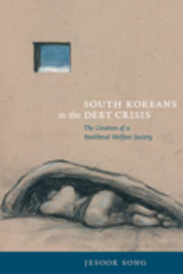 South Koreans in the Debt Crisis The Creation of a Neoliberal Welfare Society