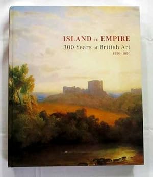 Island to Empire 300 Years of British Art 1550-1850 Paintings Watercolours Drawings Sculptures fr...