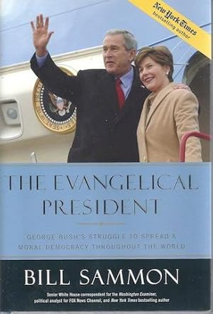 The Evangelical President: George Bush's Struggle to Spread a Moral Democracy Throughout the World