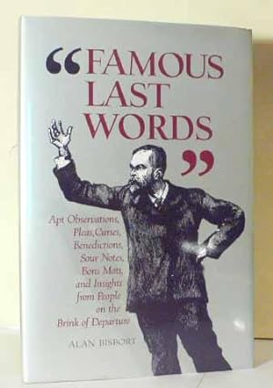 Seller image for Famous Last Words: Apt Observations, Pleas, Curses, Benedictions, Sour Notes, Bons Mots and Insights from People on the Brink of Departure for sale by Benson's Antiquarian Books