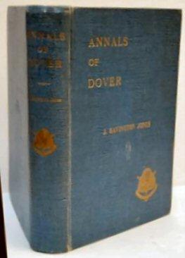 Seller image for ANNALS OF DOVER. INCLUDING HISTORIES OF THE CASTLE, PORT, PASSAGE, RELIGION, THE CORPORATION, MAYORS & THEIR TIMES, CORPORATION OFFICIALS, REPRESENTATION IN PARLIAMENT, AND SOCIAL HISTORY. for sale by Marrins Bookshop