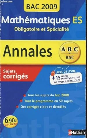 Image du vendeur pour ABC ANNALES BAC 2009 - MATHEMATIQUES - ES OBLIGATOIRE ET SPECIALITE / SUJETS CORRIGES / TOUS LES SUJETS DU BAC 2008 - TOUT LE PROGRAMME EN 50 SUJETS - DES CORRIGES CLAIRS E DETAILLES mis en vente par Le-Livre