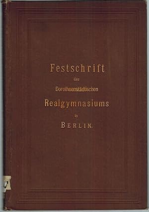 Festschrift zu dem fünfzigjährigen Jubiläum des Dorotheenstädtischen Realgymnasiums zu Berlin.