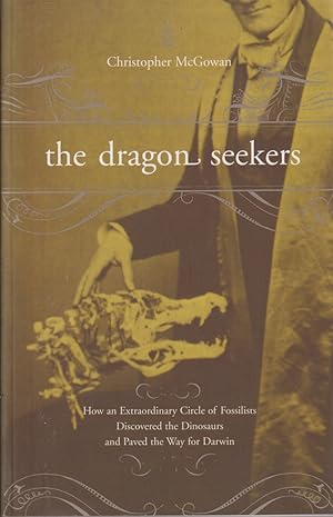 Seller image for The Dragon Seekers: How An Extraordinary Circle Of Fossilists Discovered The Dinosaurs And Paved The Way For Darwin for sale by Jonathan Grobe Books