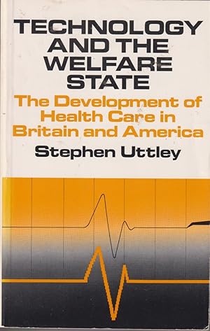Seller image for Technology And The Welfare State: The Influence Of Technological Change Upon The Development Of Health Care In Britain And America for sale by Jonathan Grobe Books