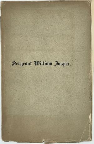 SERGEANT WILLIAM JASPER: AN ADDRESS DELIVERED BEFORE THE GEORGIA HISTORICAL SOCIETY, IN SAVANNAH,...