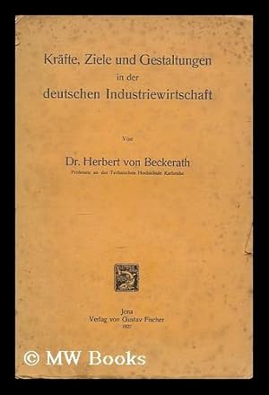 Immagine del venditore per Krafte, Ziele und Gestaltungen in der deutschen Industriewirtschaft / von Herbert von Beckerath venduto da MW Books Ltd.